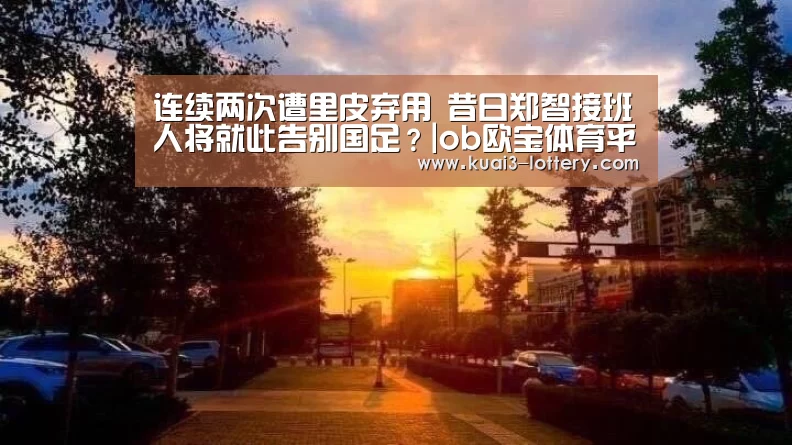 连续两次遭里皮弃用 昔日郑智接班人将就此告别国足?|ob欧宝体育平台(图3) ob欧宝体育